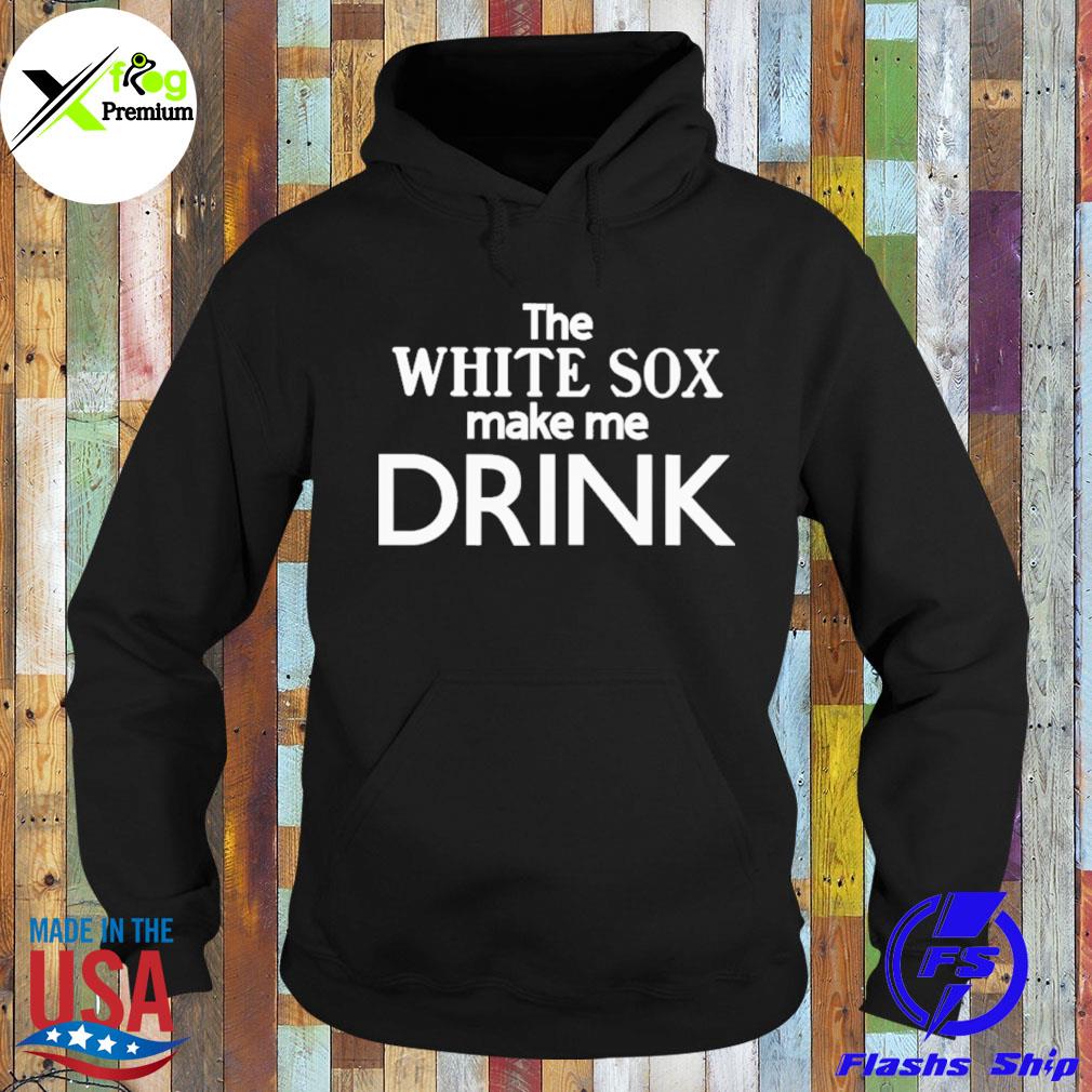 The white sox make me drink s Hoodie