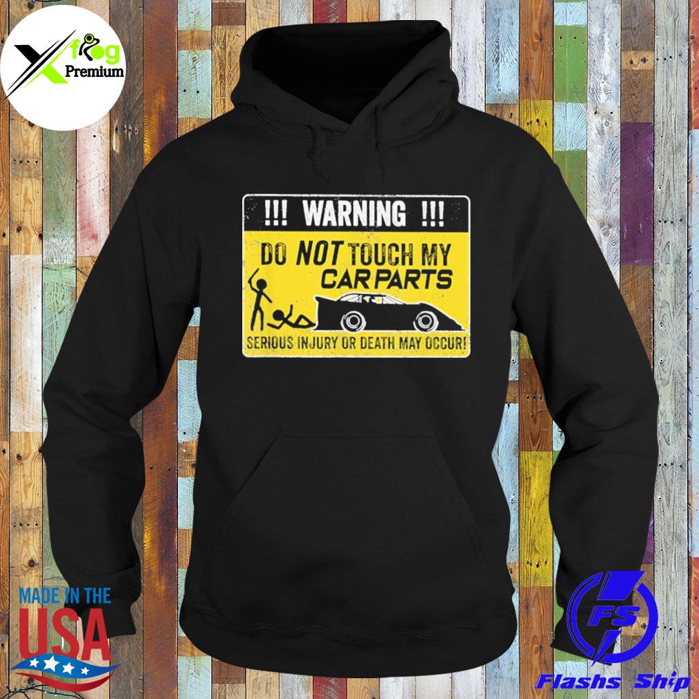 Warning do not touch my car parts serious injury or death may occur s Hoodie