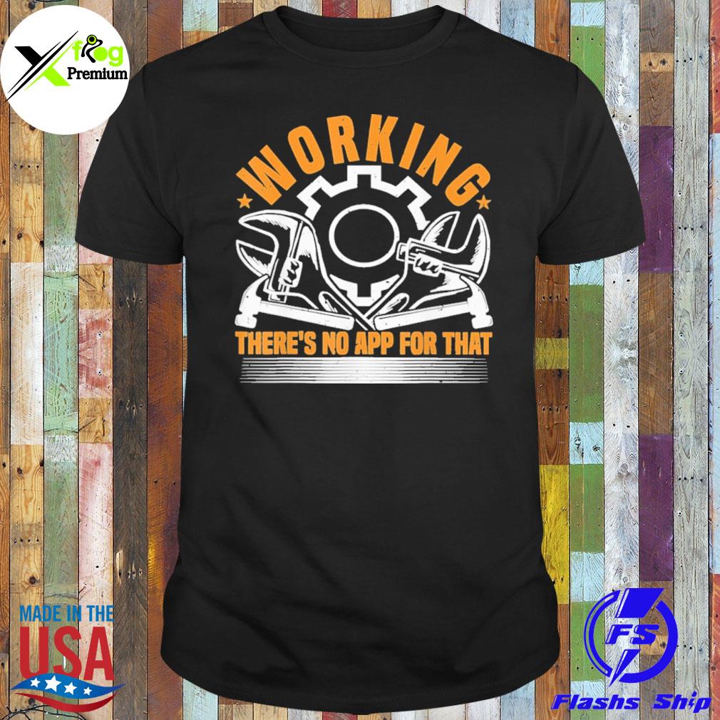 Working there's no app for that shirt