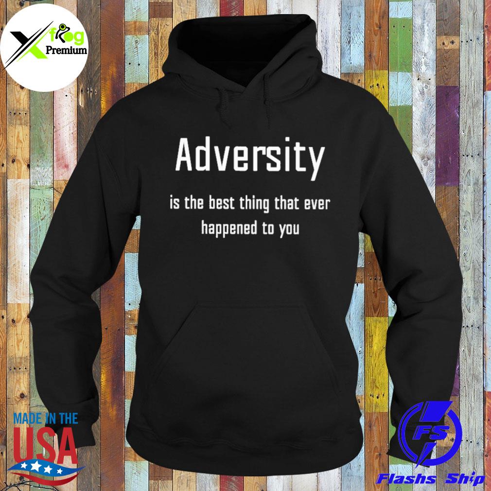 Adversity is the best thing that ever happened to you s Hoodie