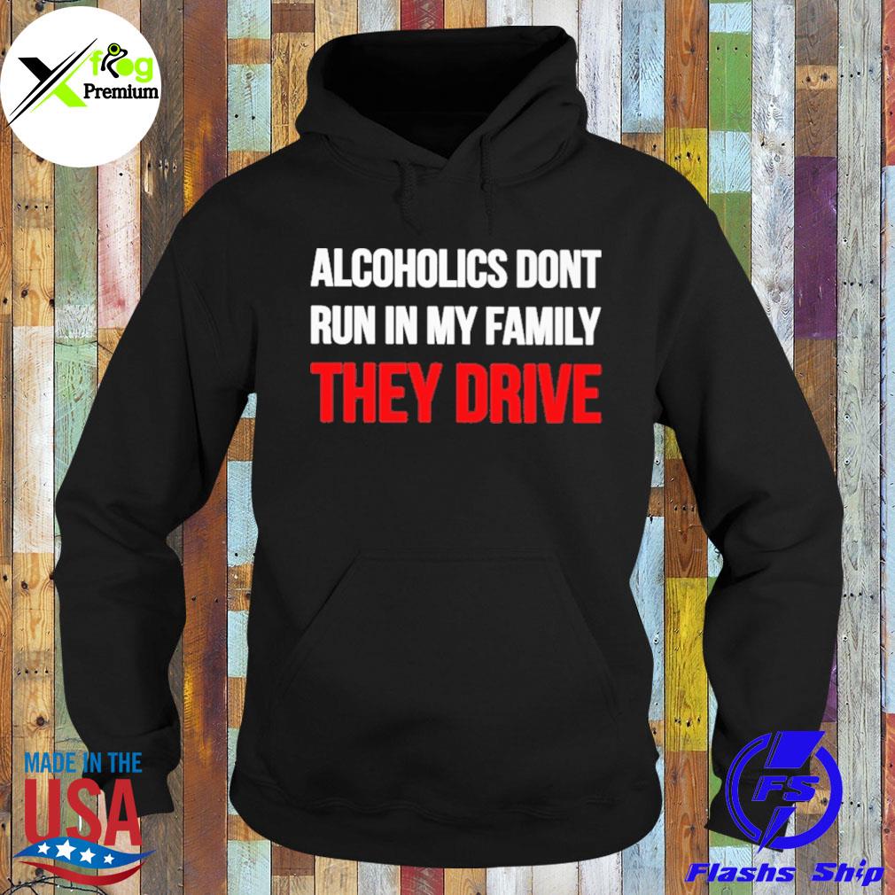 Alcoholics don't run in my family they drive s Hoodie