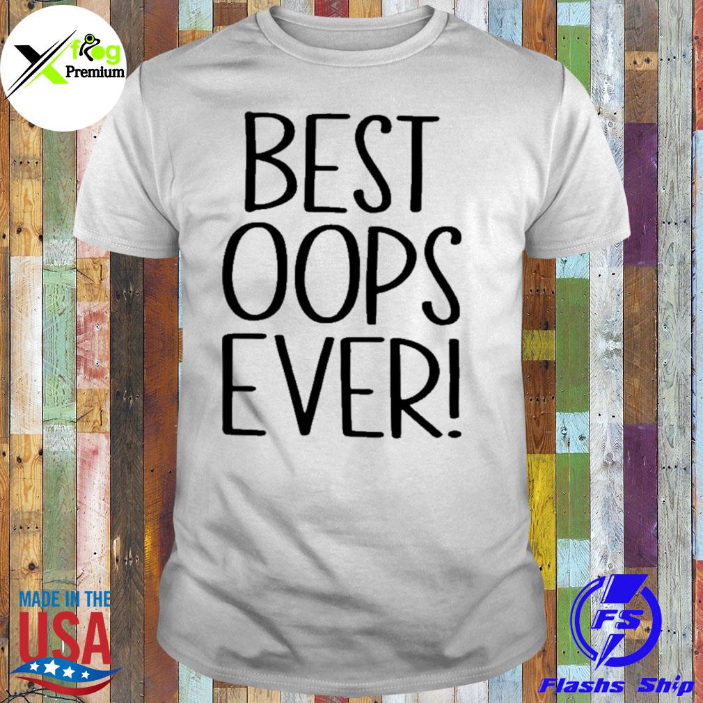 Best oops ever shirt