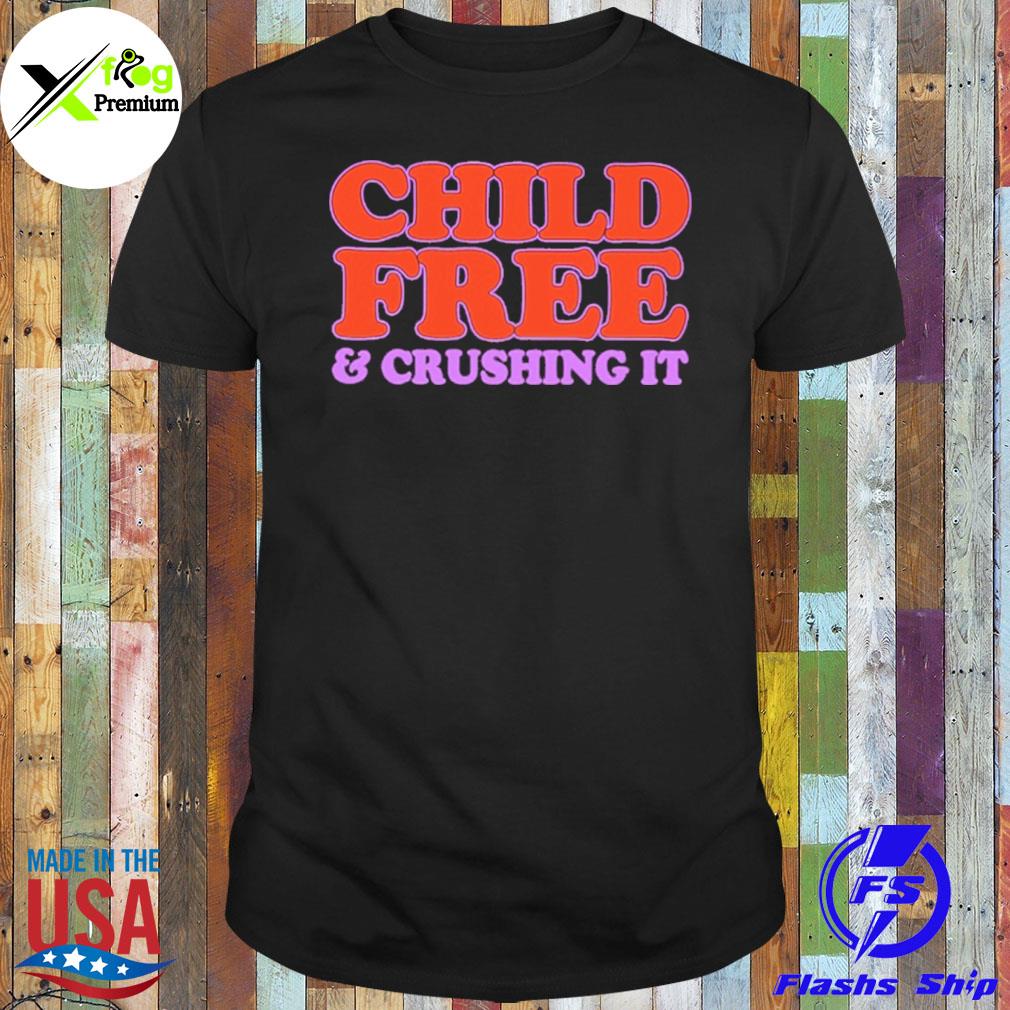 Child free and crushing it shirt