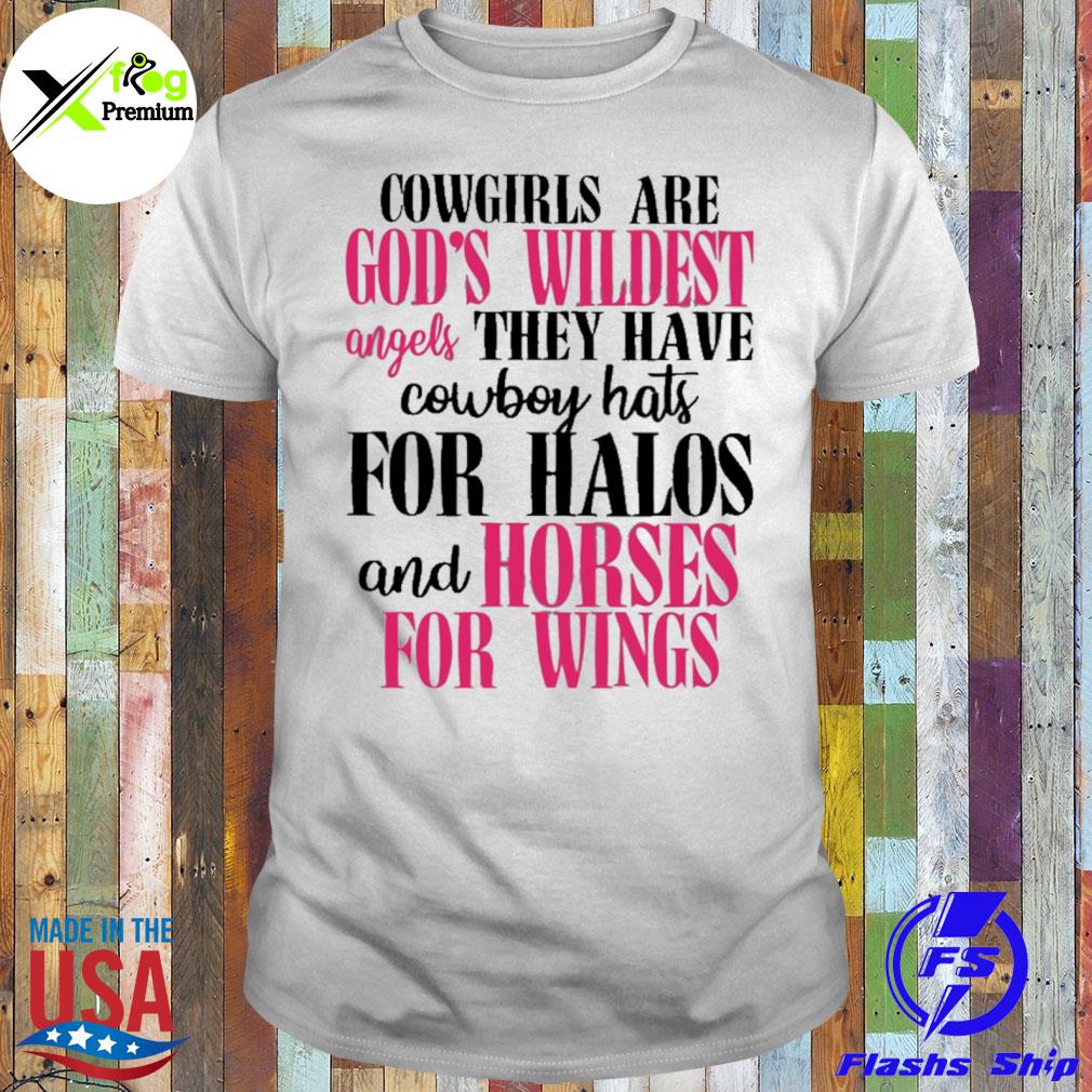 Cowgirls are god's wildest angels they have cowboy hats for halos and horses for wings shirt