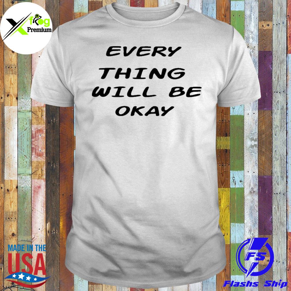 Everything will be okay shirt