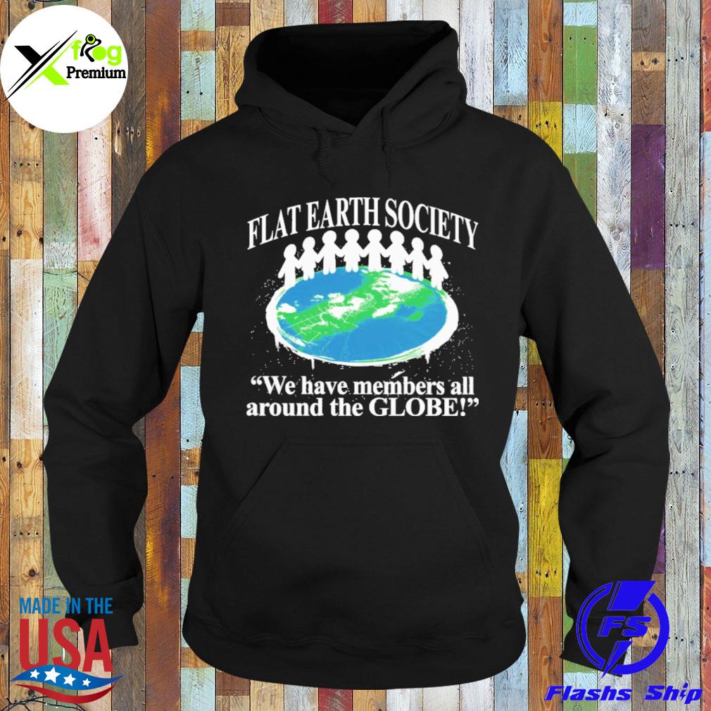 Flat earth society we have members all around the globe s Hoodie