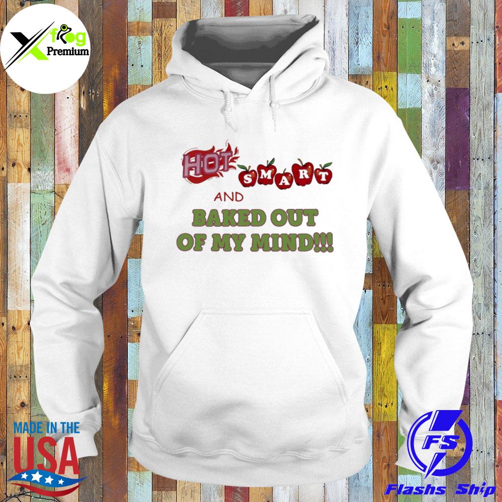 Hot smart and baked out of my mind s Hoodie