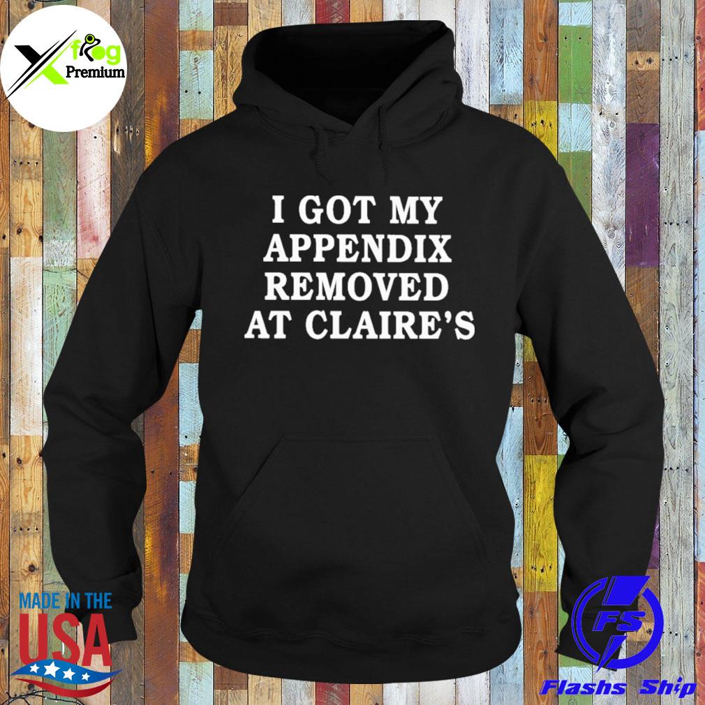 I got my appendix removed at claire's s Hoodie