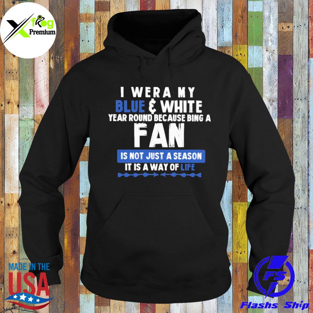 I wear blue and white year round because being a fan is not just a season it is a way of life s Hoodie