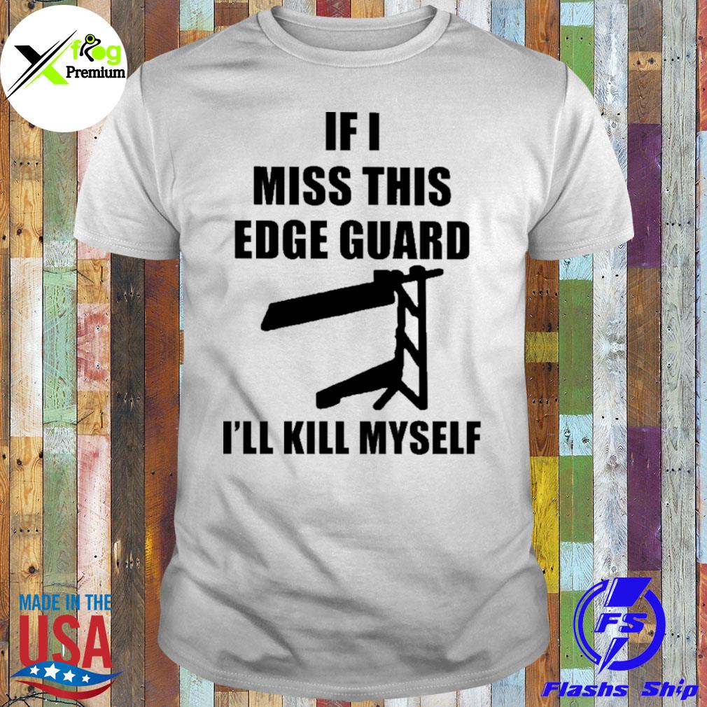 If I miss this edge guard I'll kill myself shirt