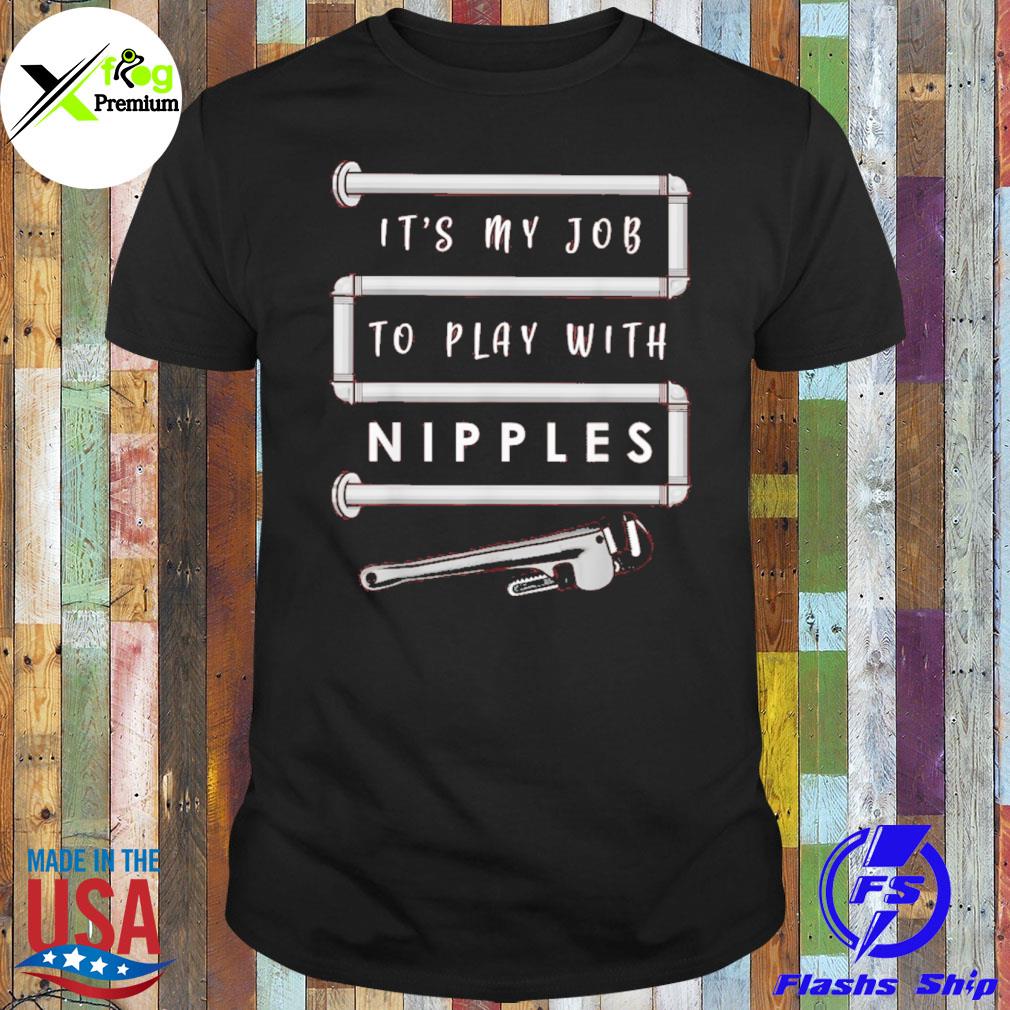 It's my job to play with nipples shirt