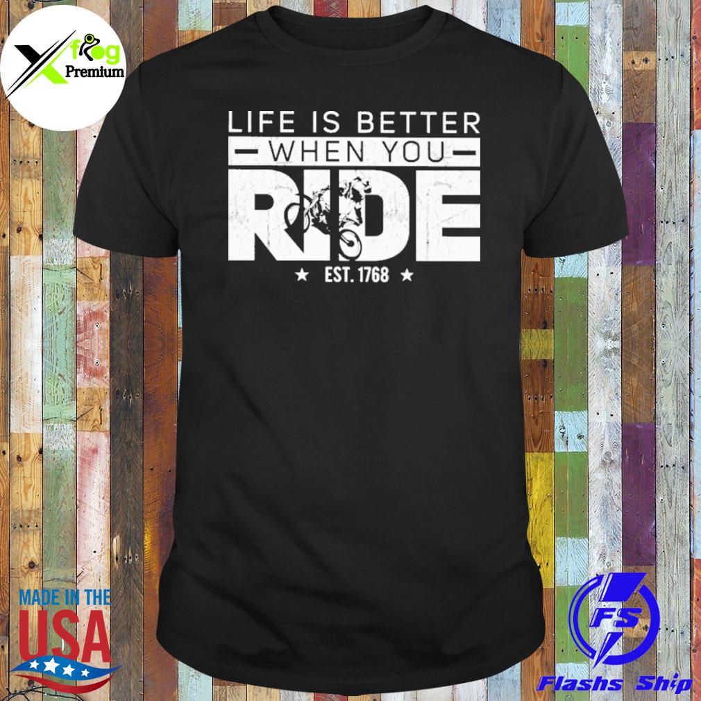 Life is better when you ride est 1768 shirt