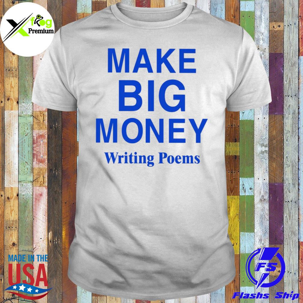 Make big money writing poems shirt