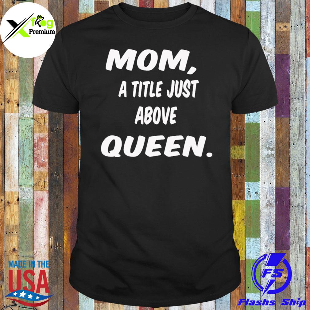 Mom a title just above queen shirt