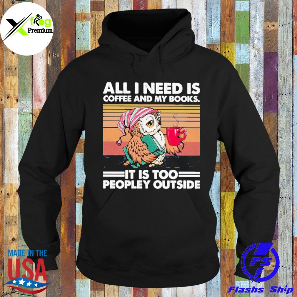 Owl all I need is coffee and my books. it is too peopley outside s Hoodie