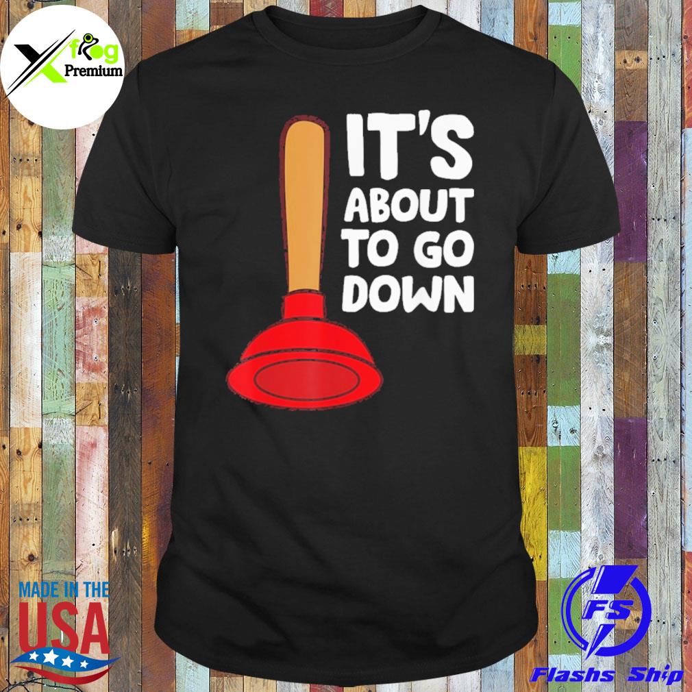 Plumber it's about to go down shirt