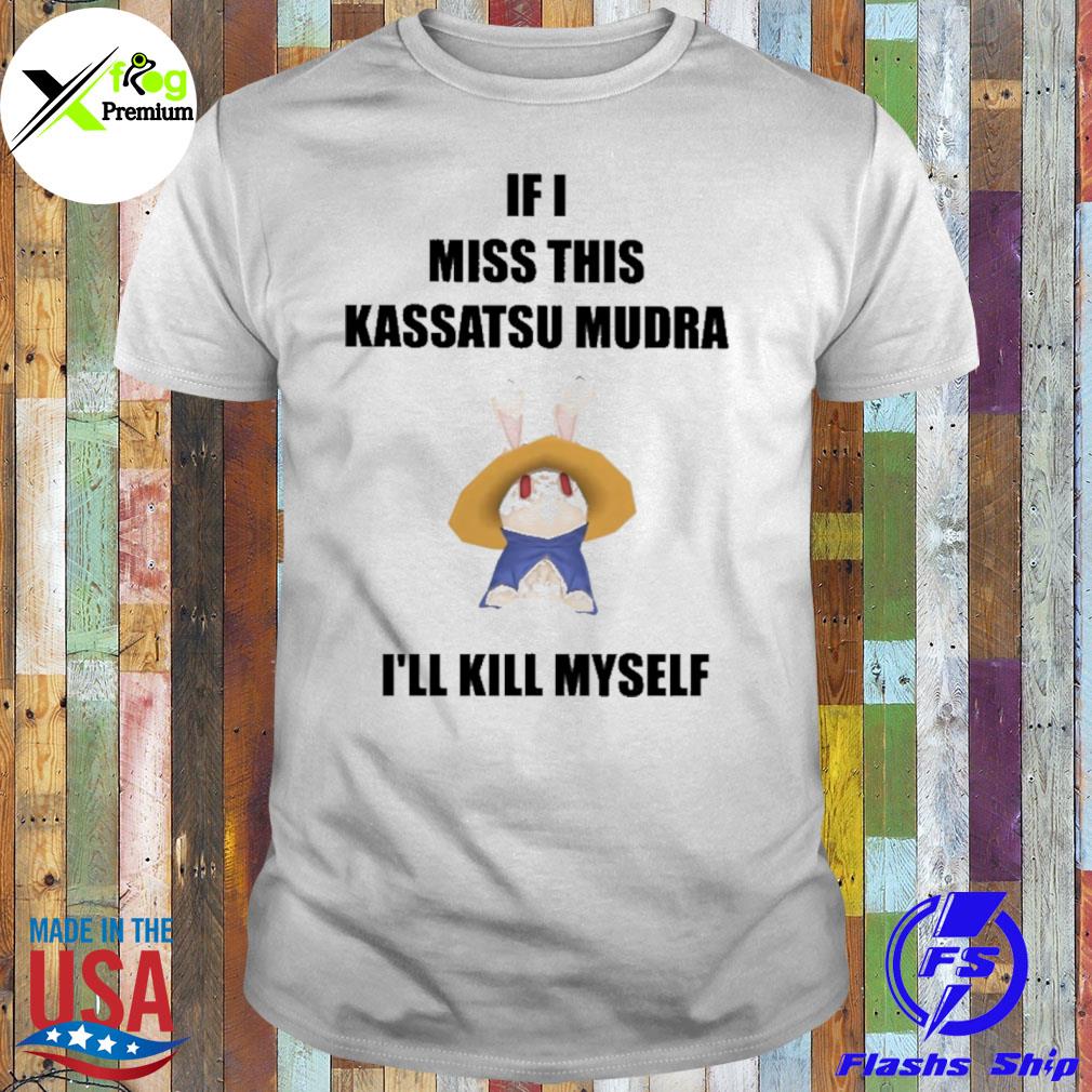 Rabbit if I miss this kassatsu mudra I'll kill myself shirt