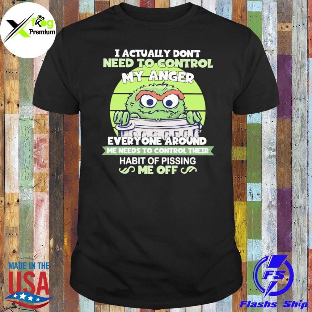 Sesame street I actually don't need to control my anger everyone around habit of pissing me off shirt