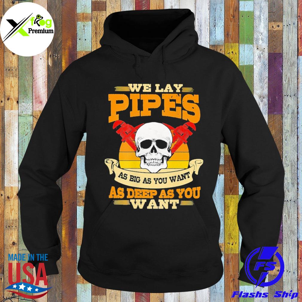 Skull we lay pipes as big as you want as deep as you want s Hoodie