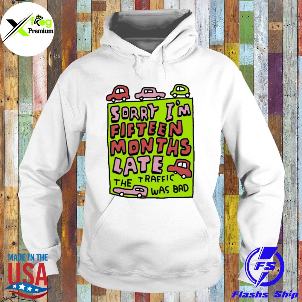 Sorry I'm fifteen months late the traffic was bad s Hoodie