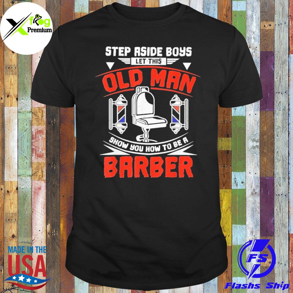 Stepaside boys let this old man show you how to be a barber shirt