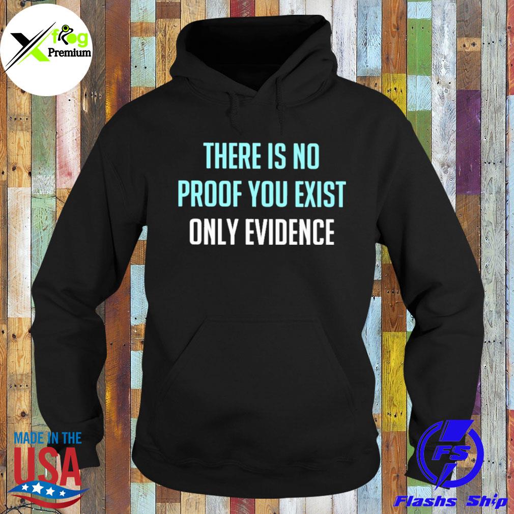 There is no proof you exist only evidence s Hoodie