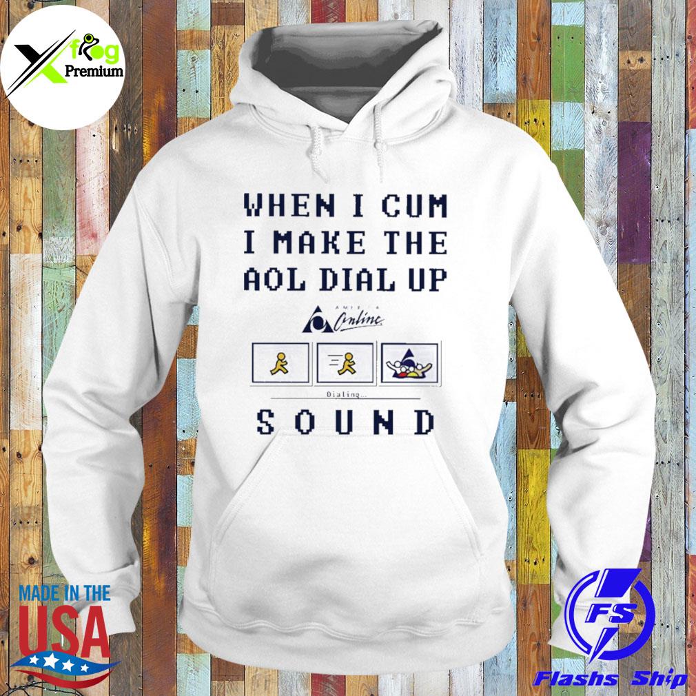 When I cum I make the dial up sound s Hoodie