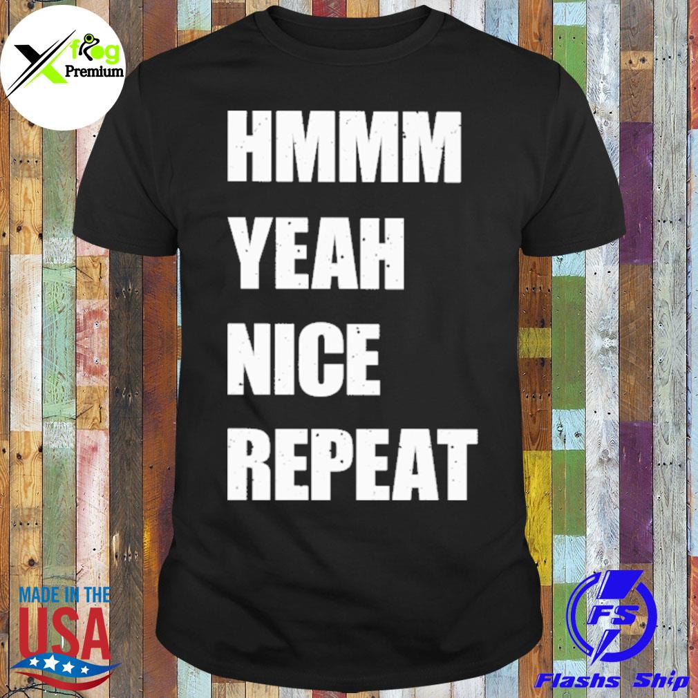 Yeah nice repeat shirt