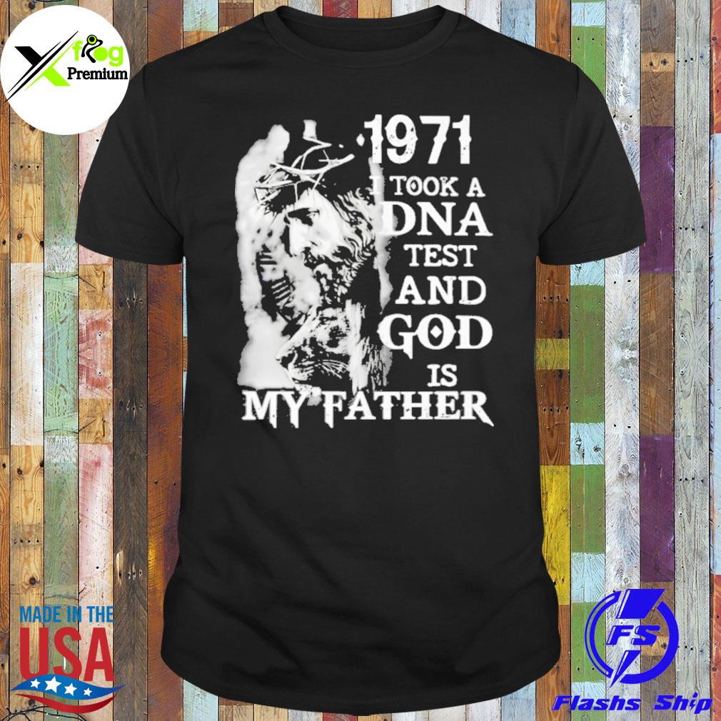 1971 I took a DNA test and god is my father shirt
