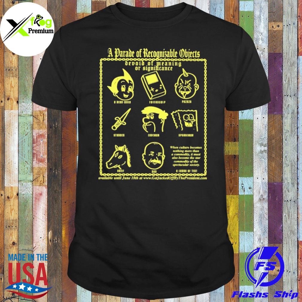 A parade of recognizable objects devoid of meaning or significance shirt
