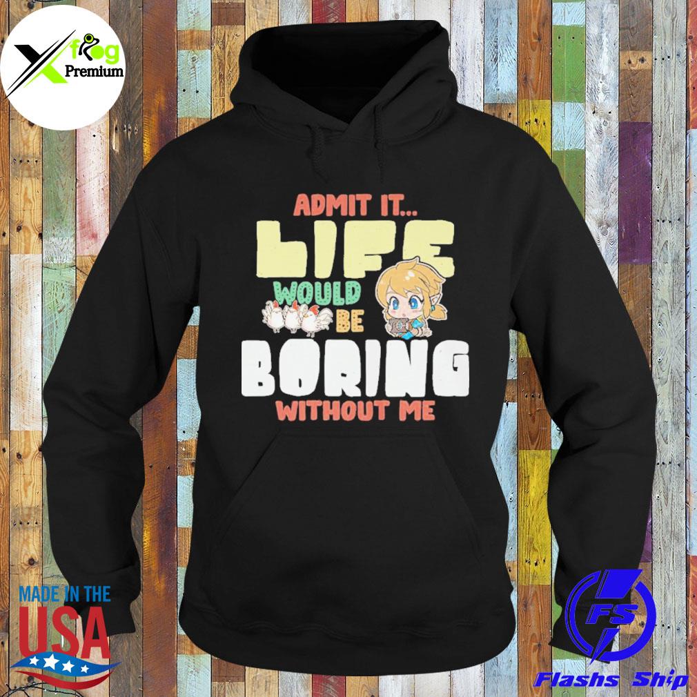 Admit it life would be boring without me s Hoodie
