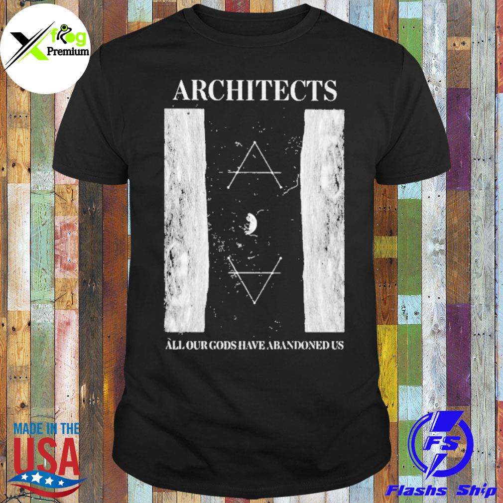 Architect all our gods have abandoned us shirt