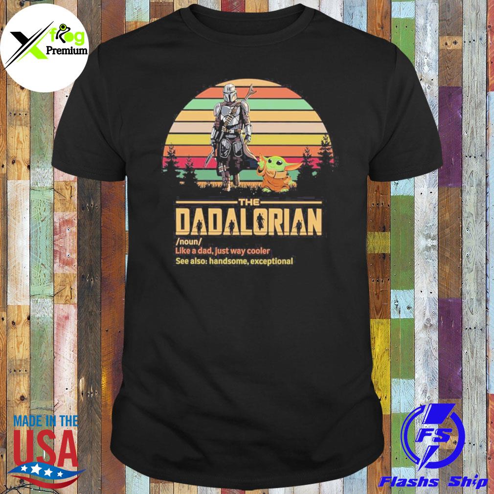 Baby Yoda the dadalorian like a dad just way cooler see also handsome exceptional shirt