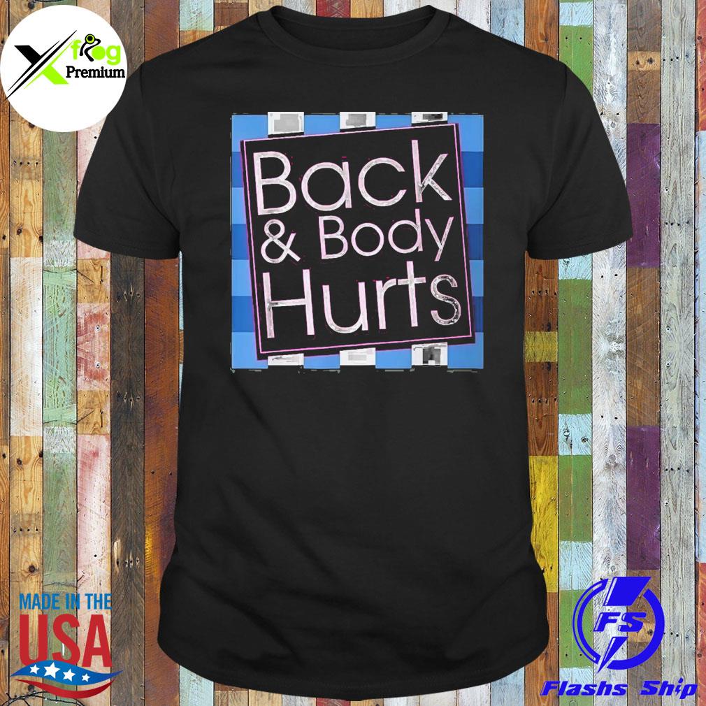 Back and body hurts shirt