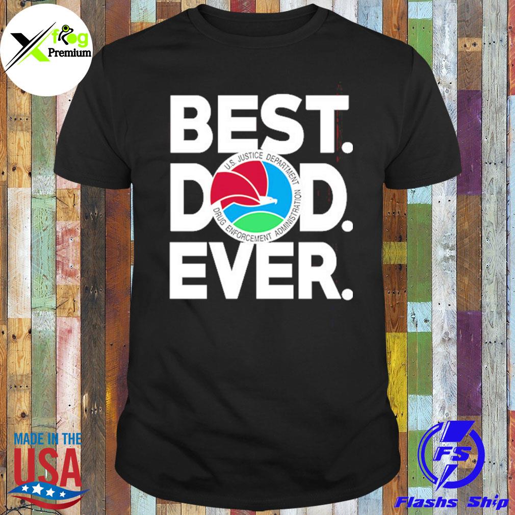 Best dad ever u.s justice department drug enforcement administration shirt