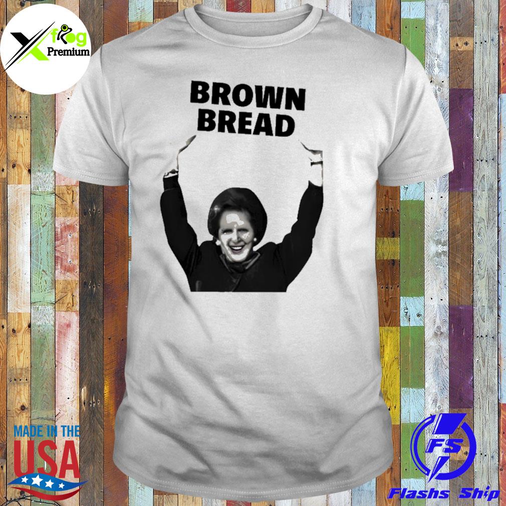 Brown bread margaret thatcher shirt