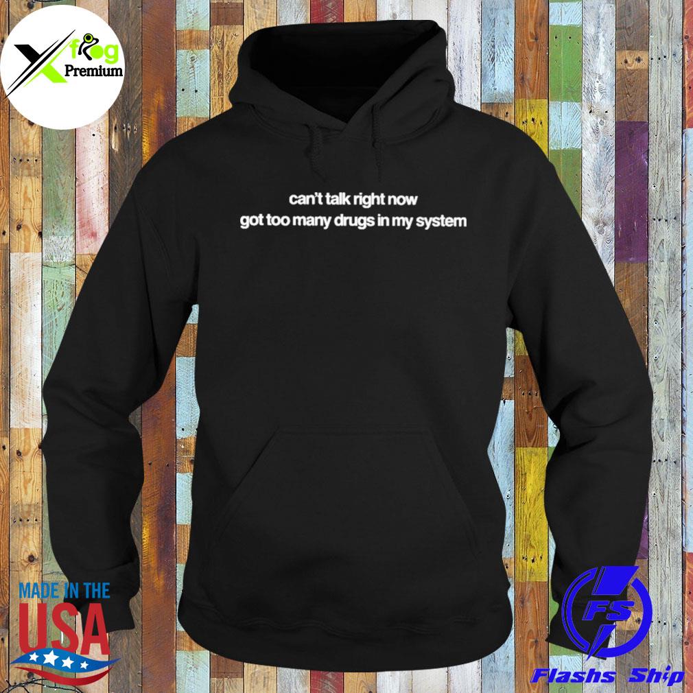 Can't talk right now got too many drugs in my system s Hoodie