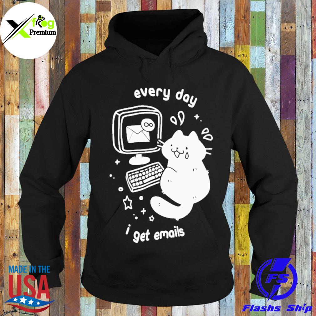 Cat every day I get emails s Hoodie