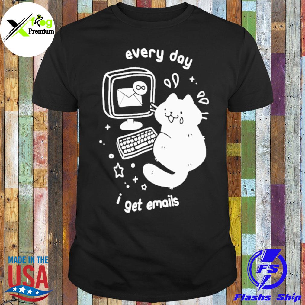 Cat every day I get emails shirt