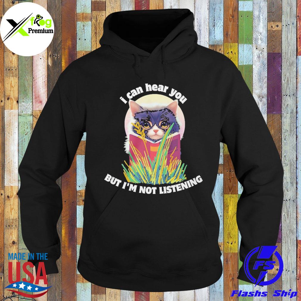 Cat I can hear you but I'm not listening s Hoodie