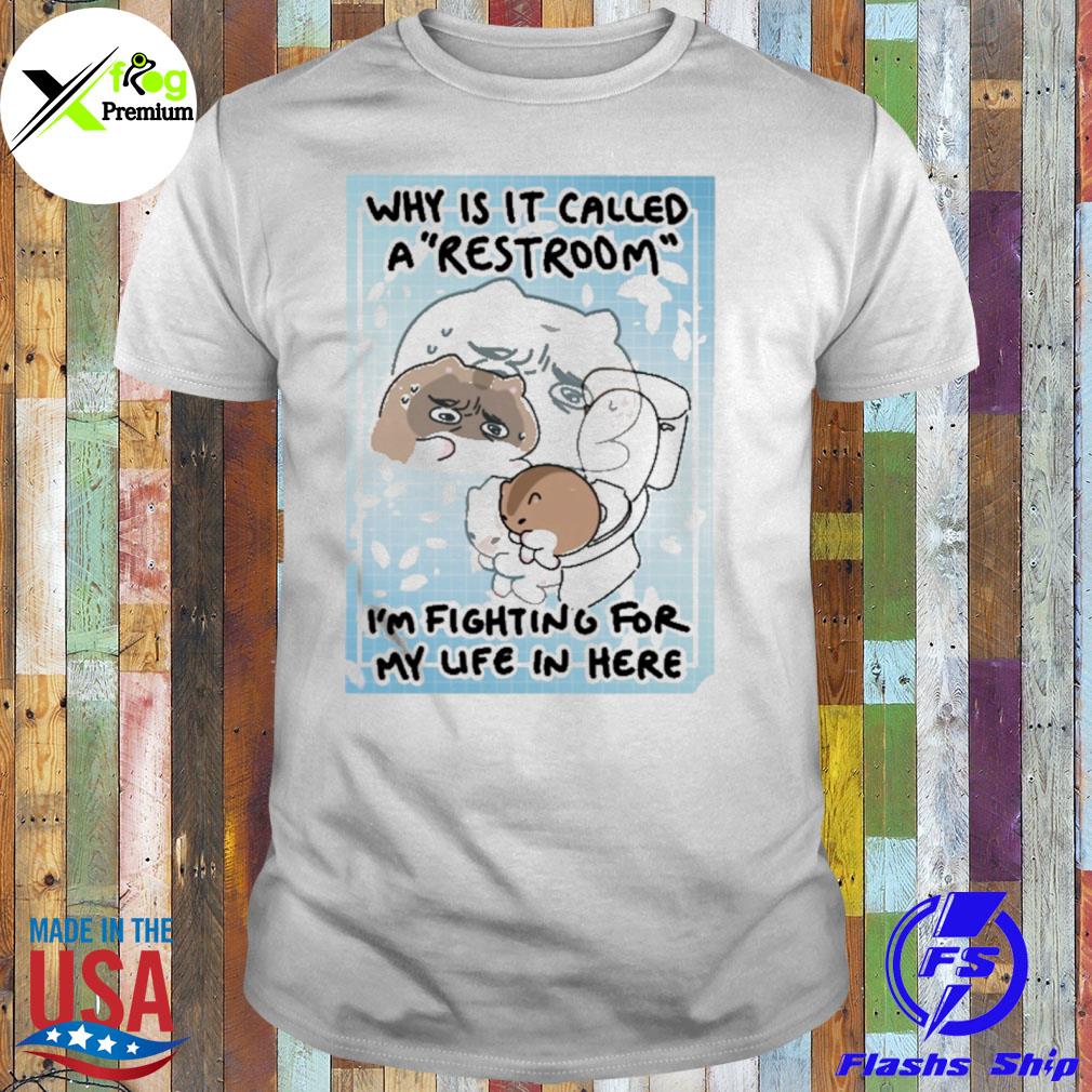 Cats why is it called a restroom I'm fighting for my life in here shirt