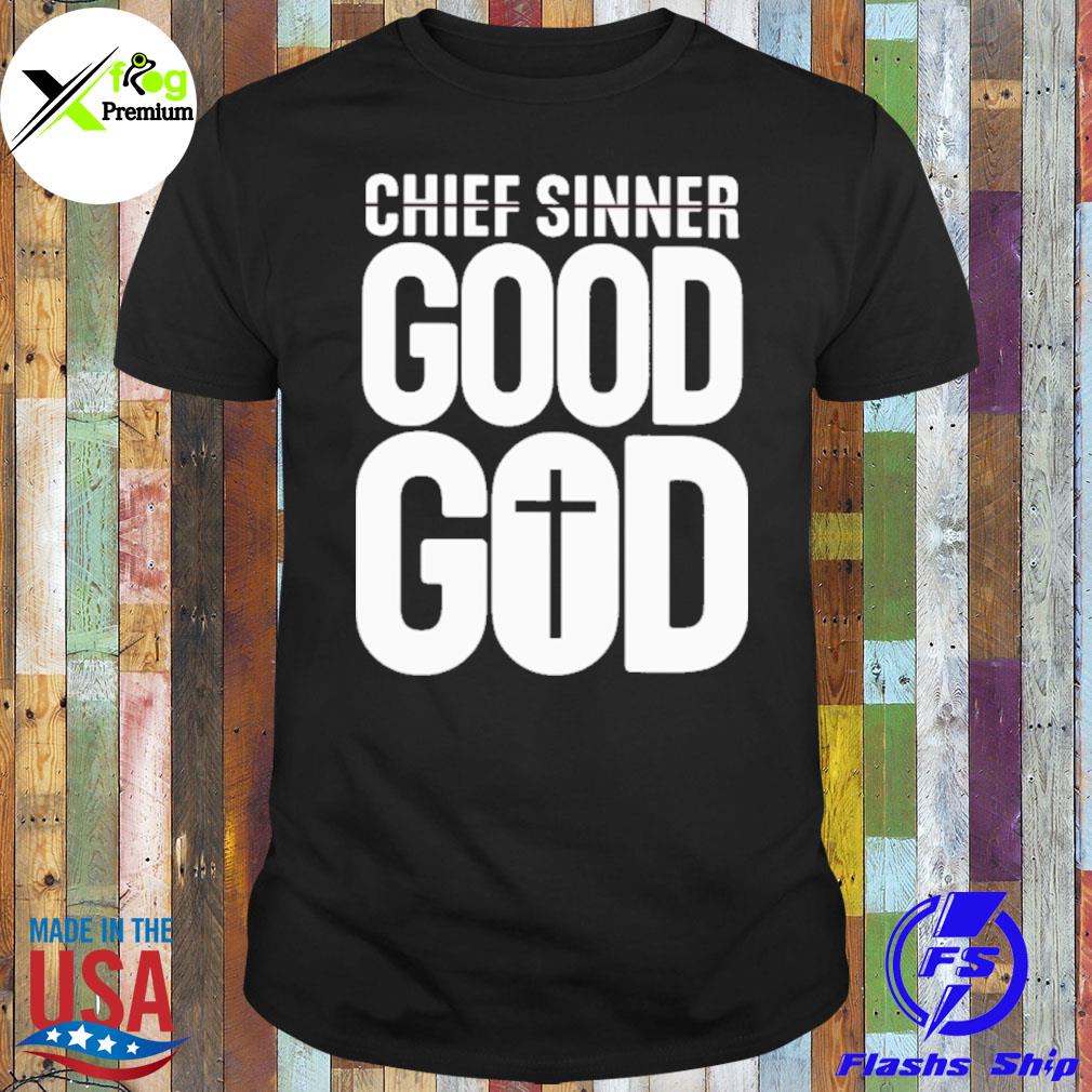 Chief sinner good god shirt