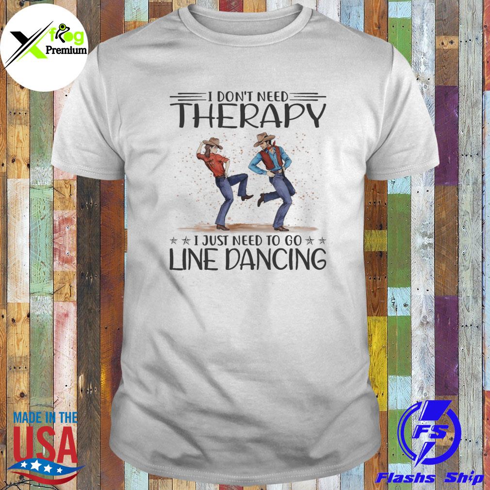 Cowgirls I don't need therapy I just need to go line dancing shirt