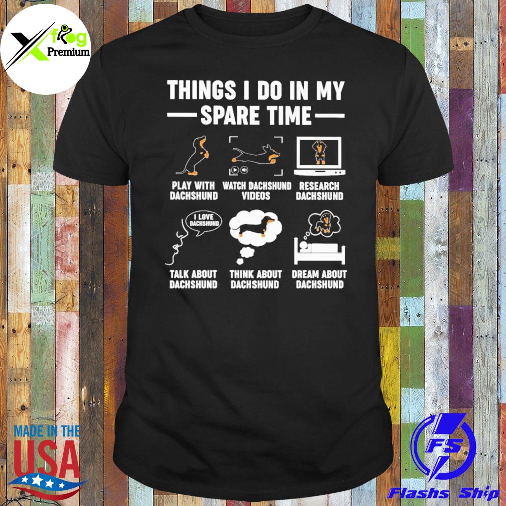 Dachshunds things I do in my spare time shirt