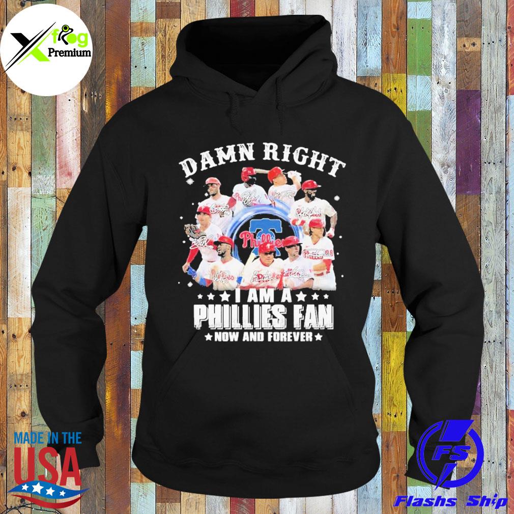 Damn right I am a phillies fan now forever s Hoodie
