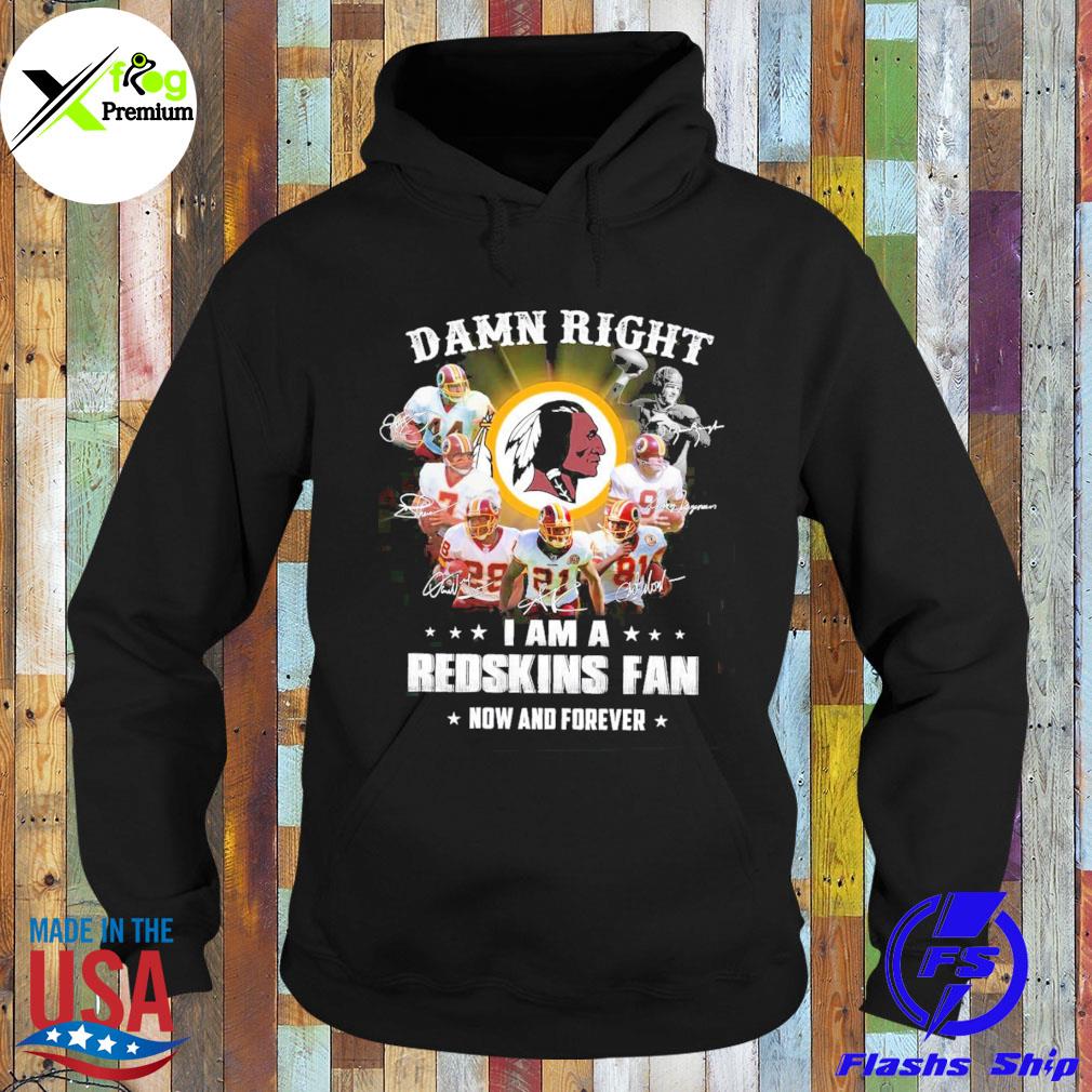 Damn right I am a Redskins fan now and forever s Hoodie