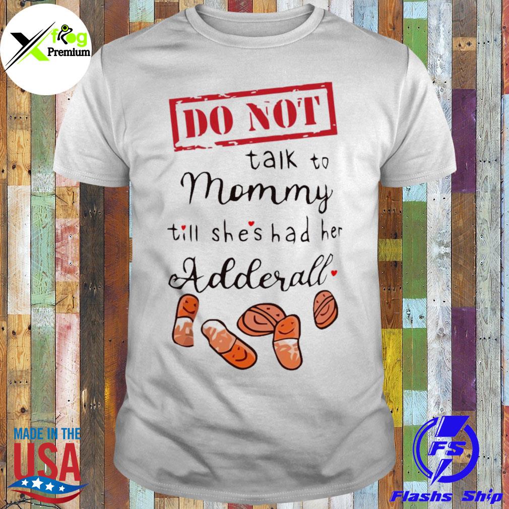 Do not talk to mommy till shes had her adderall shirt