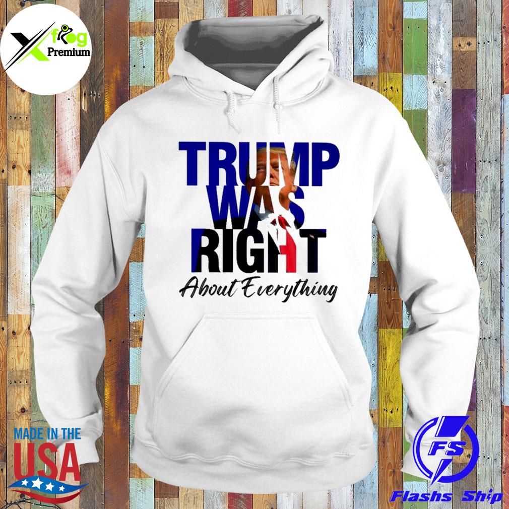 Donald Trump was right about everything s Hoodie