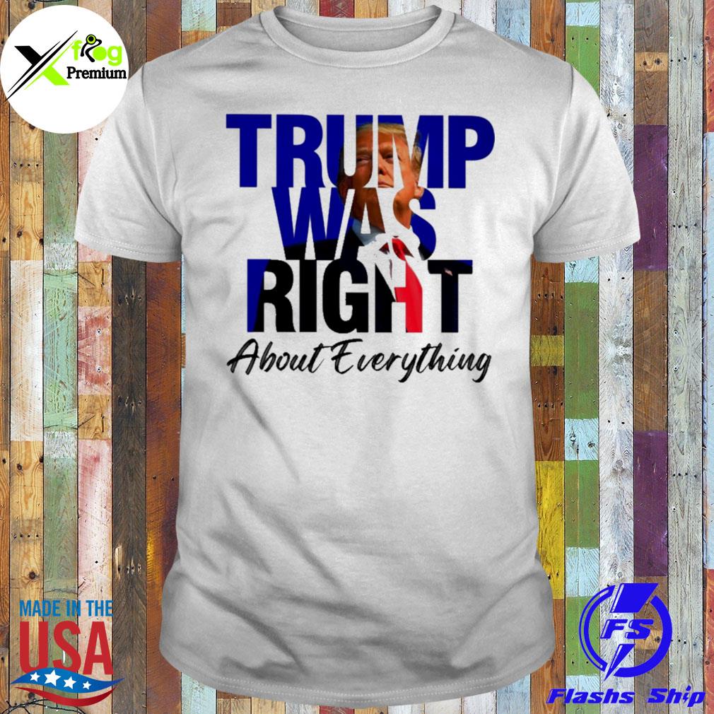 Donald Trump was right about everything shirt