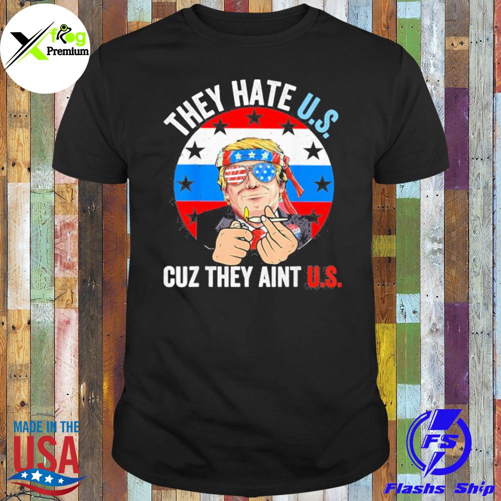 Donnald Trump they haate u.s cuz they aint u.s flag shirt